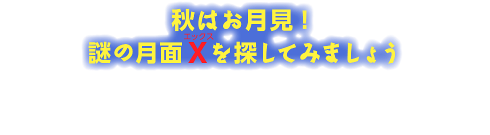 秋はお月見！謎の月面Ｘを探してみましょう