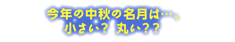 今年の中秋の名月は・・・小さい？丸い？