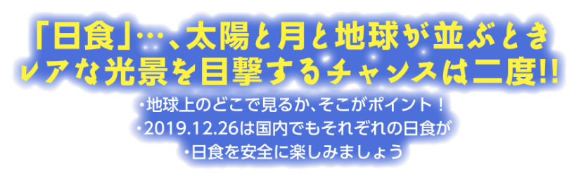 「日食」…、太陽と月と地球が並ぶときレアな光景を目撃するチャンスは二度!!