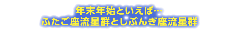 年末年始といえば…ふたご座流星群としぶんぎ座流星群